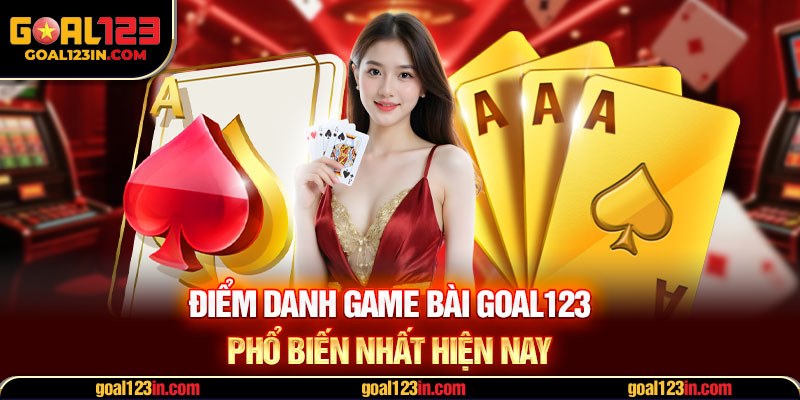 Điểm danh game bài GOAL123 phổ biến nhất hiện nay